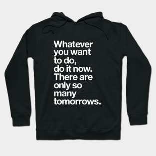 WHATEVER YOU WANT TO DO DO IT NOW THERE ARE ONLY SO MANY TOMORROWS Hoodie